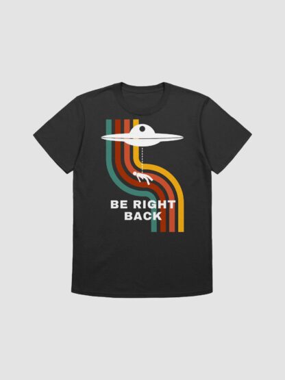 "Be Right Back" UFO Abduction T-Shirt